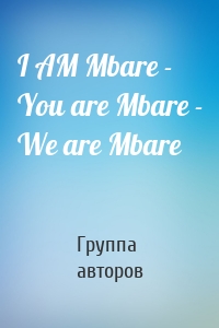 I AM Mbare - You are Mbare - We are Mbare