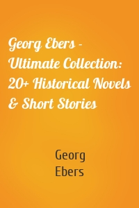 Georg Ebers - Ultimate Collection: 20+ Historical Novels & Short Stories