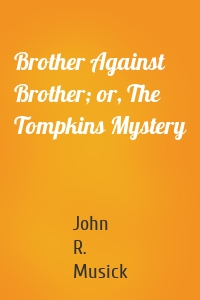 Brother Against Brother; or, The Tompkins Mystery