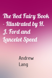 The Red Fairy Book - Illustrated by H. J. Ford and Lancelot Speed