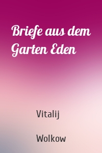 Briefe aus dem Garten Eden
