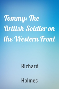 Tommy: The British Soldier on the Western Front
