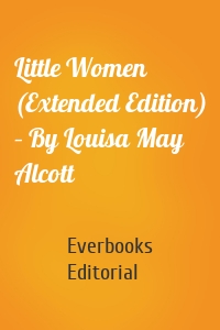 Little Women (Extended Edition) – By Louisa May Alcott