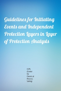 Guidelines for Initiating Events and Independent Protection Layers in Layer of Protection Analysis