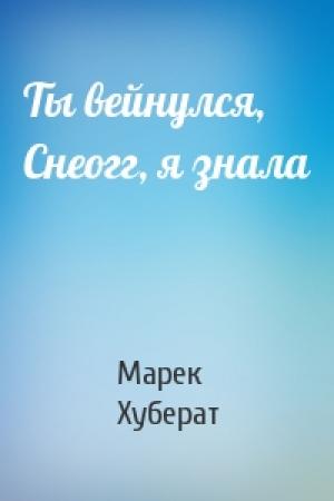Обложка книги «Ты вейнулся, Снеогг, я знала» — Марек Хуберат