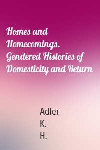 Homes and Homecomings. Gendered Histories of Domesticity and Return