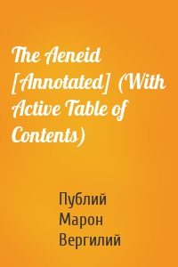 The Aeneid [Annotated] (With Active Table of Contents)