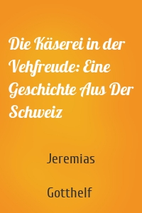 Die Käserei in der Vehfreude: Eine Geschichte Aus Der Schweiz