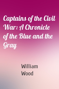 Captains of the Civil War: A Chronicle of the Blue and the Gray