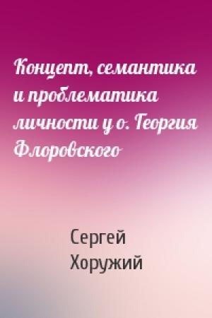 Обложка книги «Концепт, семантика и проблематика личности у о. Георгия Флоровского» — Сергей Хоружий