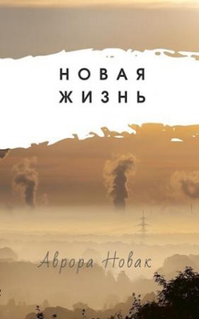 Обложка книги «Новая Жизнь (СИ)» — Аврора Новак