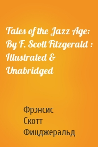 Tales of the Jazz Age: By F. Scott Fitzgerald : Illustrated & Unabridged
