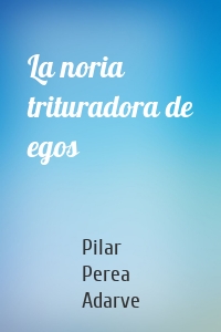 La noria trituradora de egos