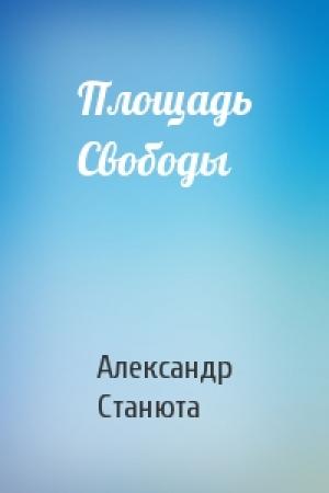 Обложка книги «Площадь Свободы» — Александр Станюта
