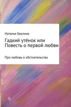 Обложка книги «Гадкий утёнок, или Повесть о первой любви» — Наталья Баклина