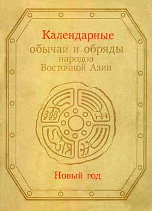 Обложка книги «Календарные обычаи и обряды народов Восточной Азии» — Роза Джарылгасинова, Владимир Малявин, Сергей Арутюнов, Наталья Жуковская, Елена Огнева, Григорий Стратанович, Капитолина Вяткина, Юндвига Ионова, Ю. Журавлев