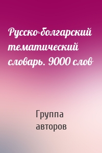 Русско-болгарский тематический словарь. 9000 слов