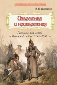Владимир Дмитриев - Известная и неизвестная. Рассказы для детей о Крымской войне 1853–1856 гг.