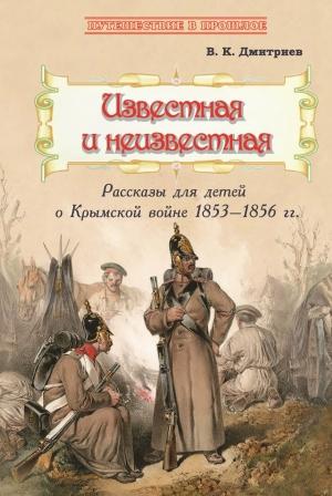 Обложка книги «Известная и неизвестная. Рассказы для детей о Крымской войне 1853–1856 гг.» — Владимир Дмитриев