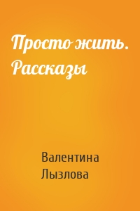 Просто жить. Рассказы