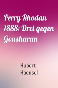 Perry Rhodan 1888: Drei gegen Gousharan