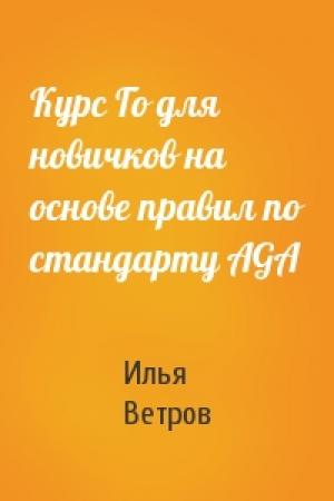 Обложка книги «Курс Го для новичков на основе правил по стандарту AGA» — Илья Ветров