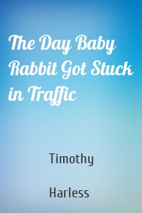 The Day Baby Rabbit Got Stuck in Traffic