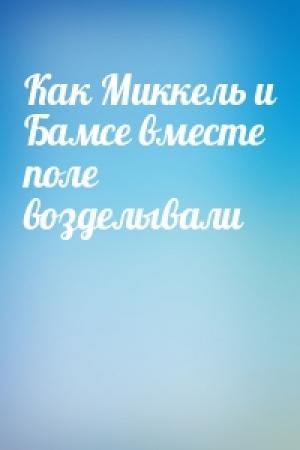 Обложка книги «Как Миккель и Бамсе вместе поле возделывали»