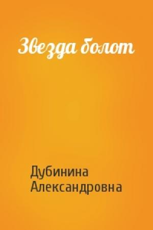 Обложка книги «Звезда болот» — Дубинина Александровна