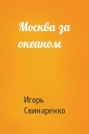 Обложка книги «Москва за океаном» — Игорь Николаевич Свинаренко