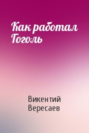 Обложка книги «Как работал Гоголь» — Викентий Вересаев