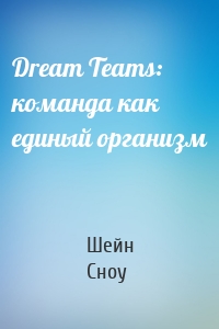 Dream Teams: команда как единый организм