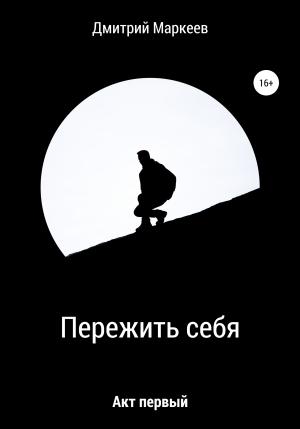 Обложка книги «Пережить себя. Акт первый» — Дмитрий Маркеев