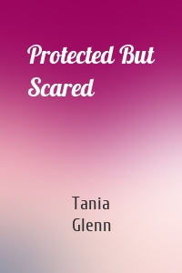 Protected But Scared