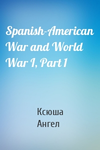 Spanish-American War and World War I, Part 1