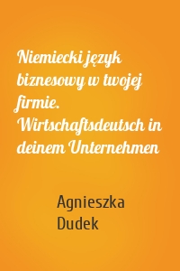 Niemiecki język biznesowy w twojej firmie. Wirtschaftsdeutsch in deinem Unternehmen