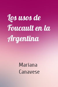 Los usos de Foucault en la Argentina