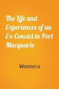 The Life and Experiences of an Ex-Convict in Port Macquarie