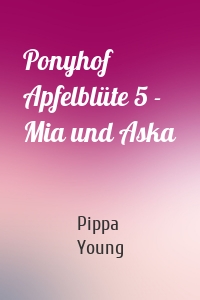 Ponyhof Apfelblüte 5 - Mia und Aska