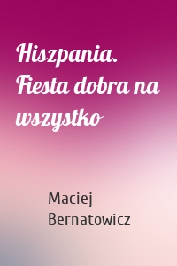 Hiszpania. Fiesta dobra na wszystko