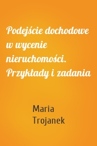 Podejście dochodowe w wycenie nieruchomości. Przykłady i zadania