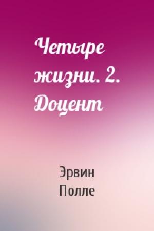 Обложка книги «Четыре жизни. 2. Доцент» — Эрвин Полле