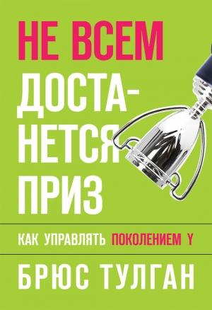 Обложка книги «Не всем достанется приз. Как управлять поколением Y» — Брюс Тулган