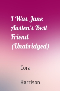 I Was Jane Austen's Best Friend (Unabridged)