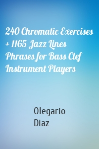 240 Chromatic Exercises + 1165 Jazz Lines Phrases for Bass Clef Instrument Players