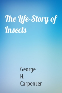 The Life-Story of Insects