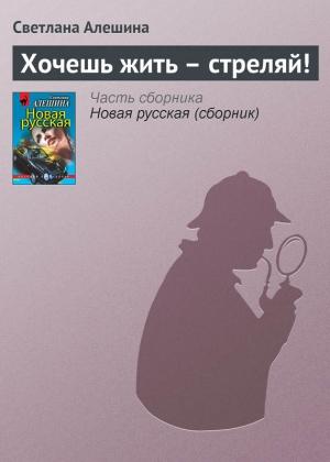 Обложка книги «Хочешь жить — стреляй!» — Светлана Алешина