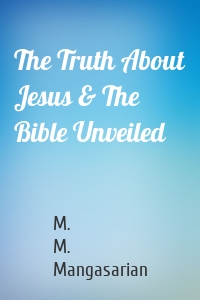 The Truth About Jesus & The Bible Unveiled