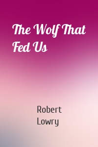 The Wolf That Fed Us