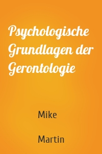 Psychologische Grundlagen der Gerontologie